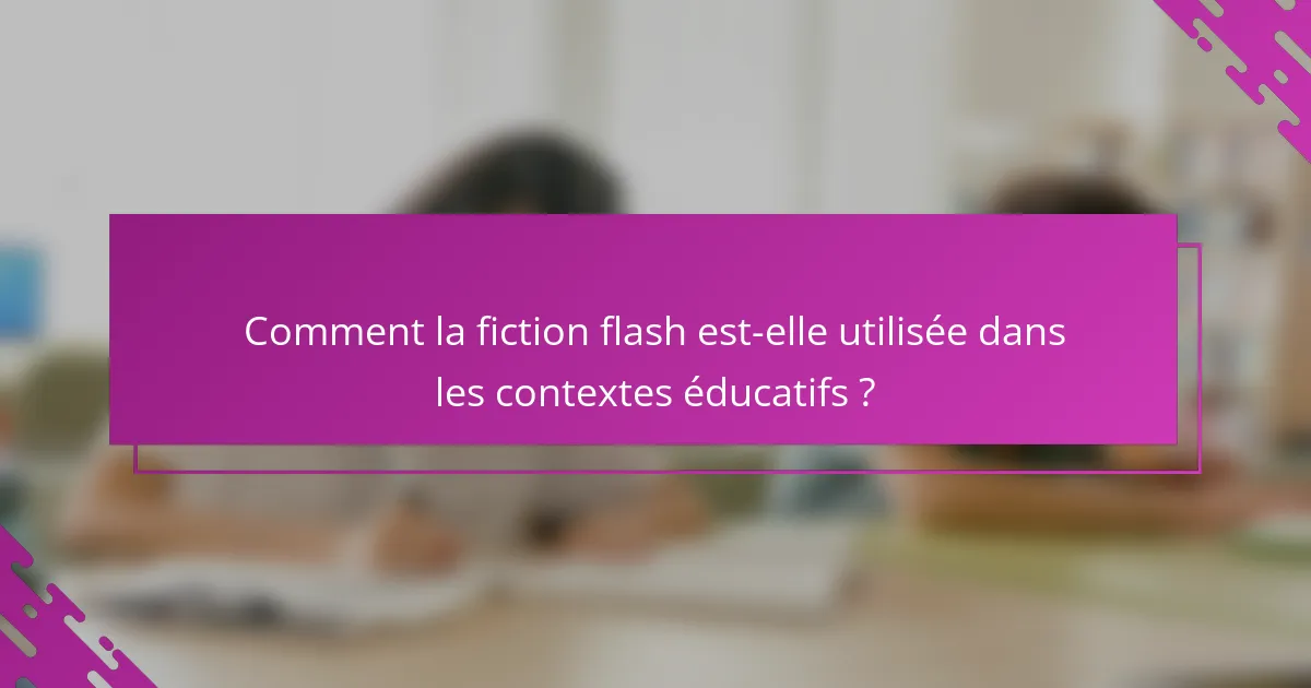 Comment la fiction flash est-elle utilisée dans les contextes éducatifs ?