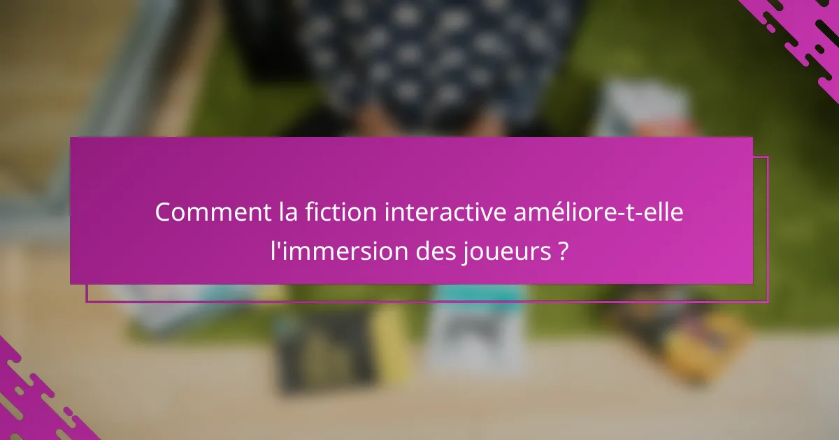 Comment la fiction interactive améliore-t-elle l'immersion des joueurs ?