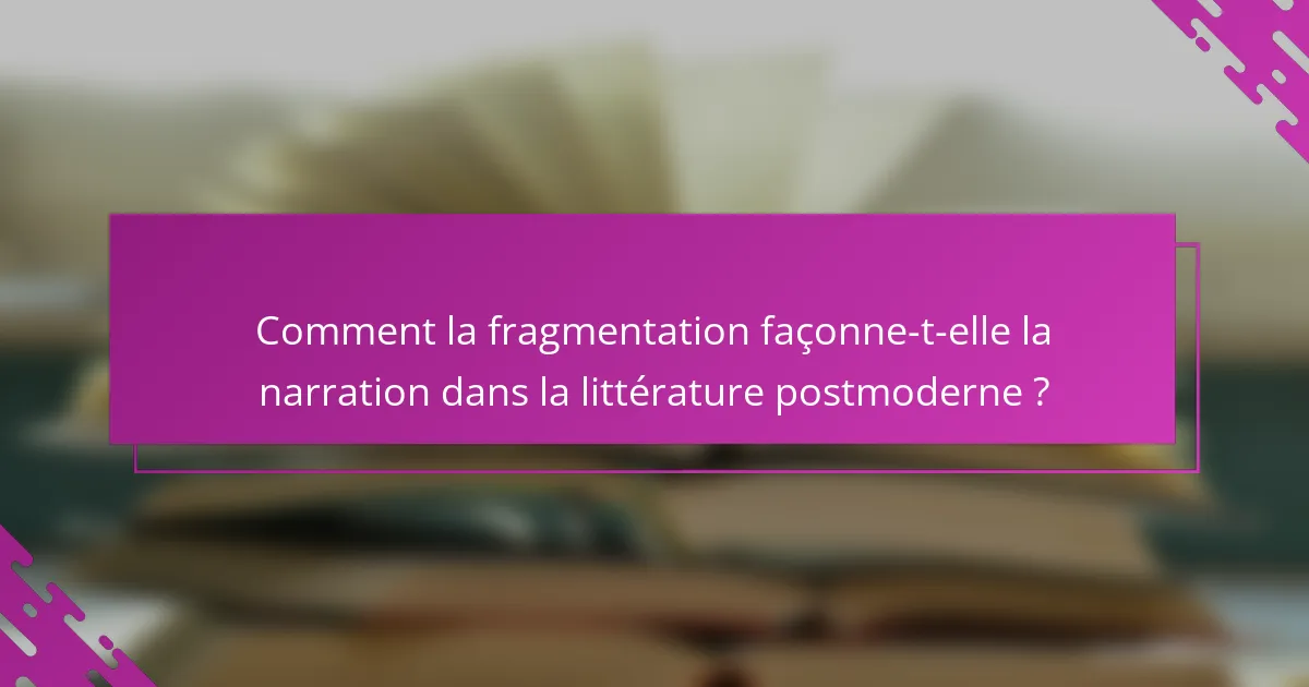 Comment la fragmentation façonne-t-elle la narration dans la littérature postmoderne ?