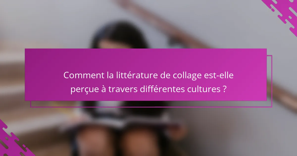 Comment la littérature de collage est-elle perçue à travers différentes cultures ?