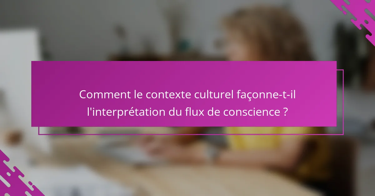 Comment le contexte culturel façonne-t-il l'interprétation du flux de conscience ?