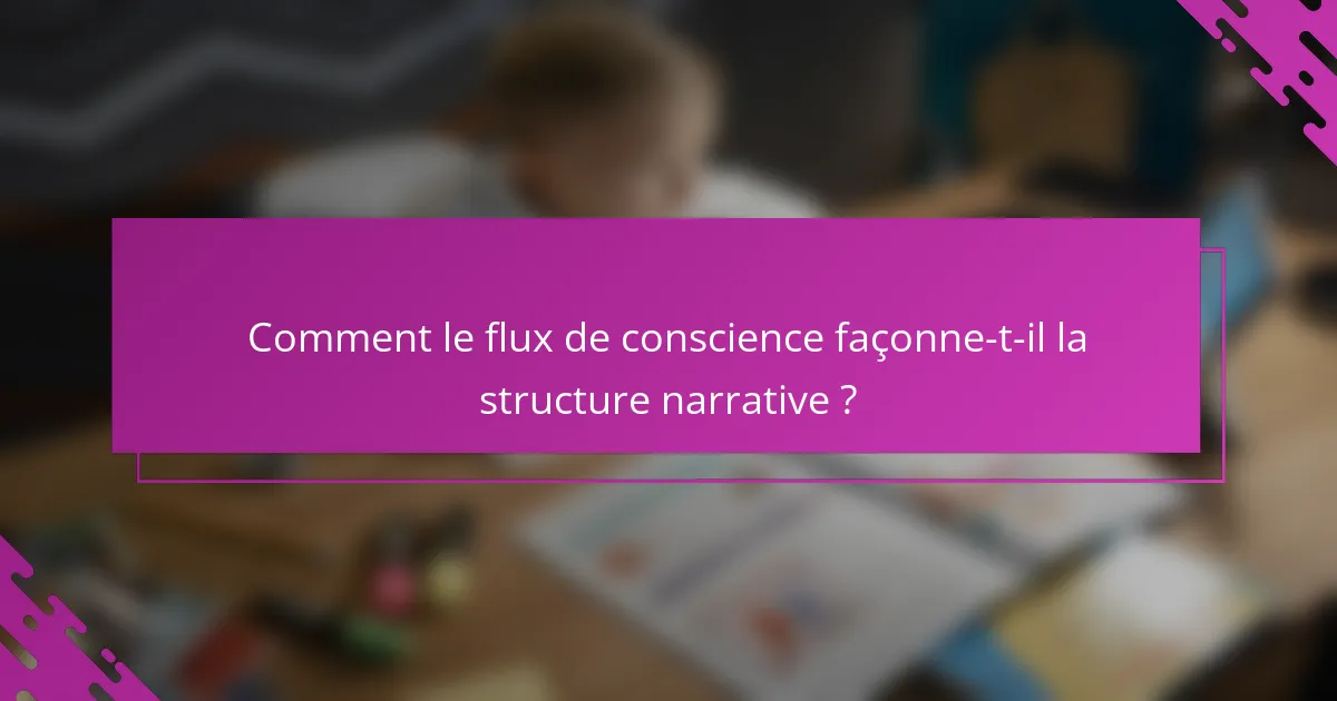 Comment le flux de conscience façonne-t-il la structure narrative ?