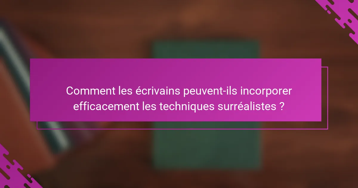 Comment les écrivains peuvent-ils incorporer efficacement les techniques surréalistes ?
