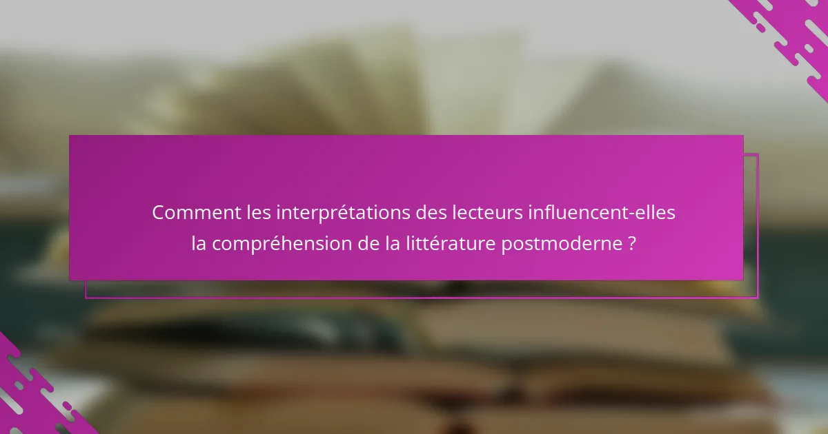 Comment les interprétations des lecteurs influencent-elles la compréhension de la littérature postmoderne ?