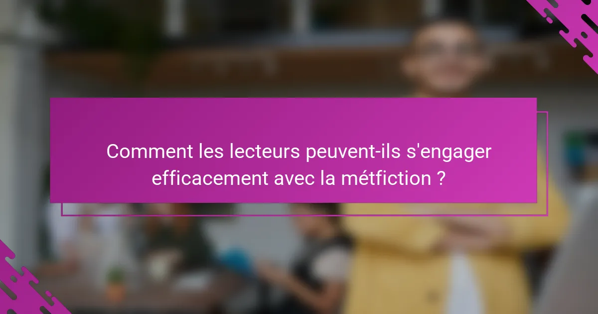 Comment les lecteurs peuvent-ils s'engager efficacement avec la métfiction ?