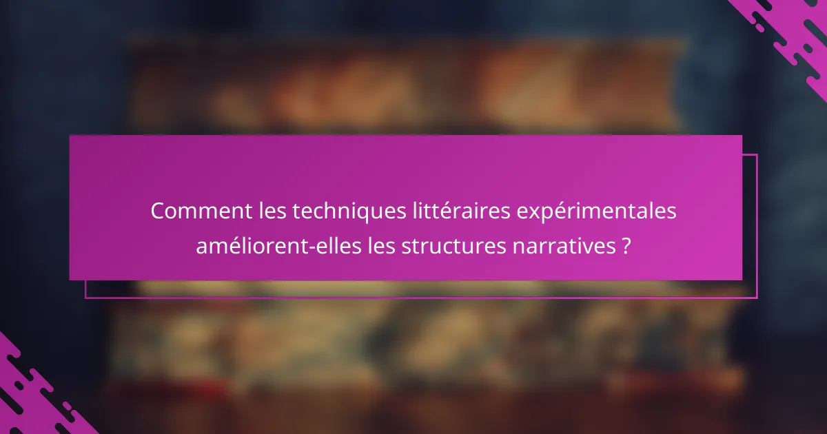 Comment les techniques littéraires expérimentales améliorent-elles les structures narratives ?