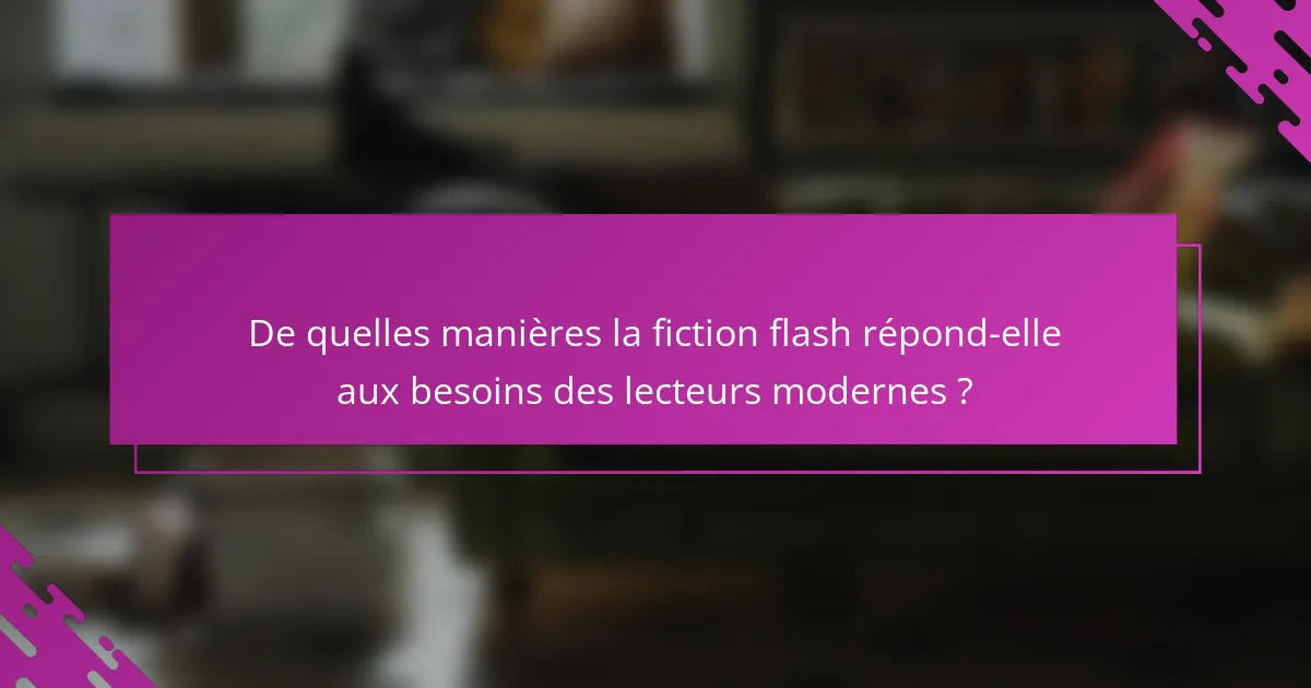 De quelles manières la fiction flash répond-elle aux besoins des lecteurs modernes ?