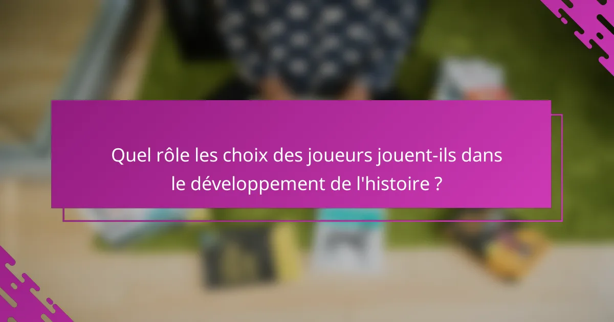 Quel rôle les choix des joueurs jouent-ils dans le développement de l'histoire ?