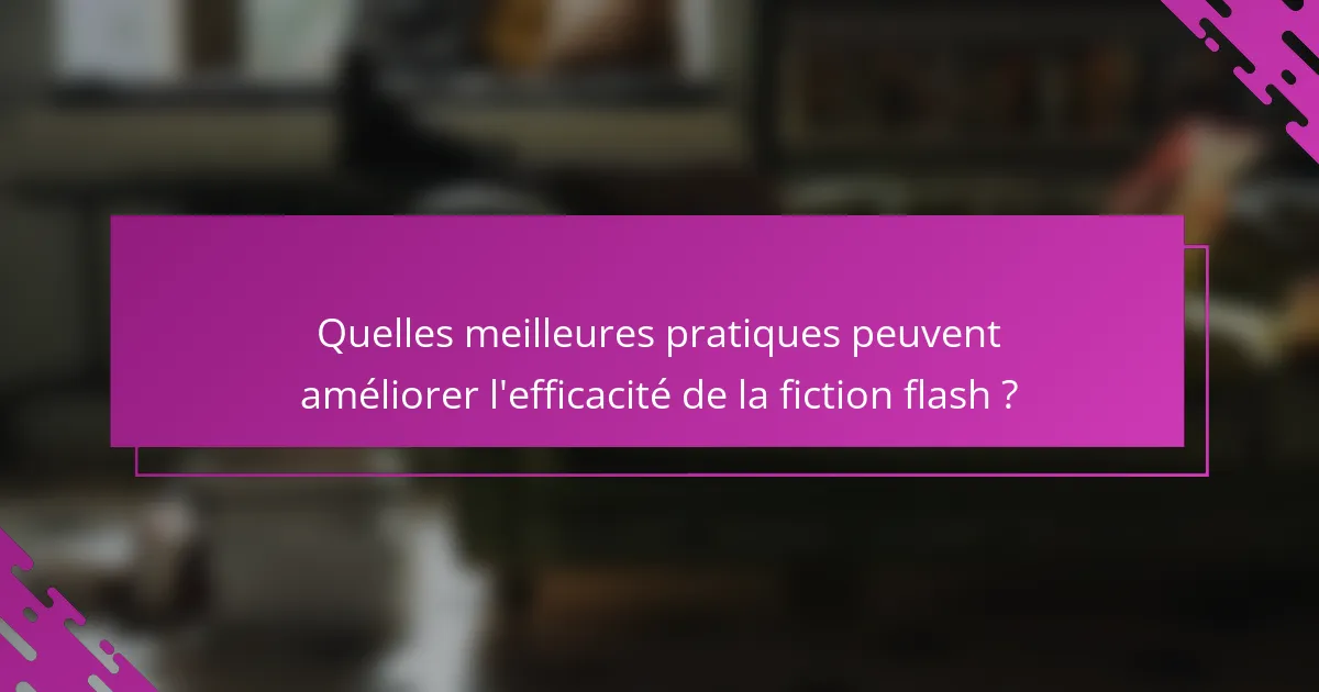 Quelles meilleures pratiques peuvent améliorer l'efficacité de la fiction flash ?