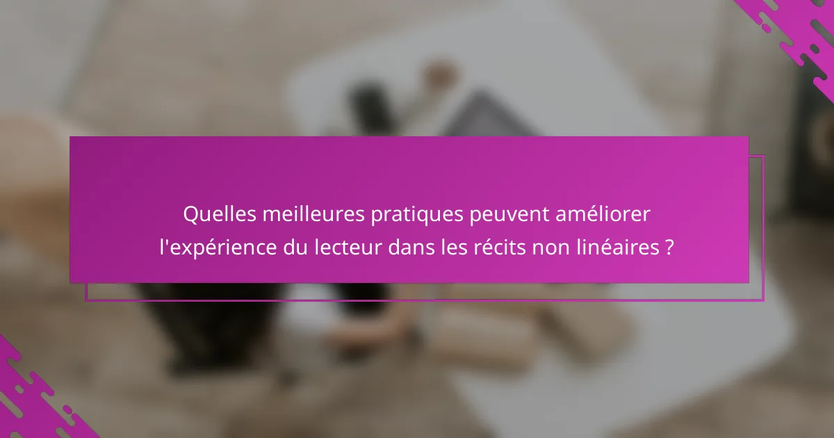Quelles meilleures pratiques peuvent améliorer l'expérience du lecteur dans les récits non linéaires ?