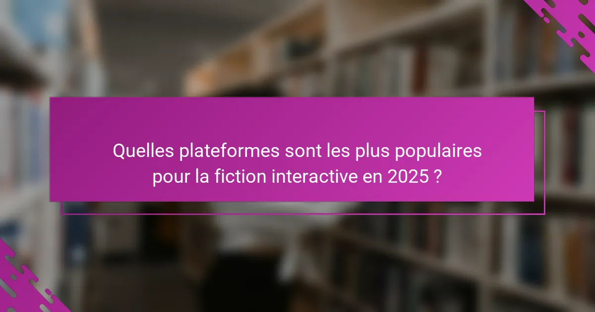 Quelles plateformes sont les plus populaires pour la fiction interactive en 2025 ?