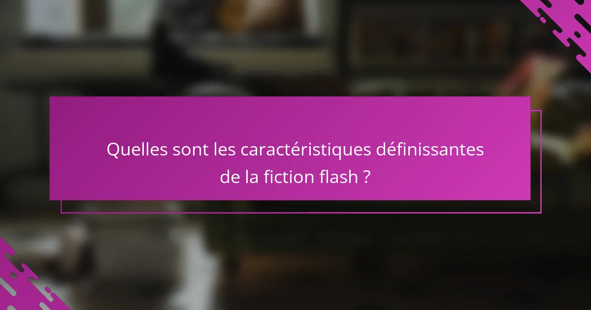 Quelles sont les caractéristiques définissantes de la fiction flash ?
