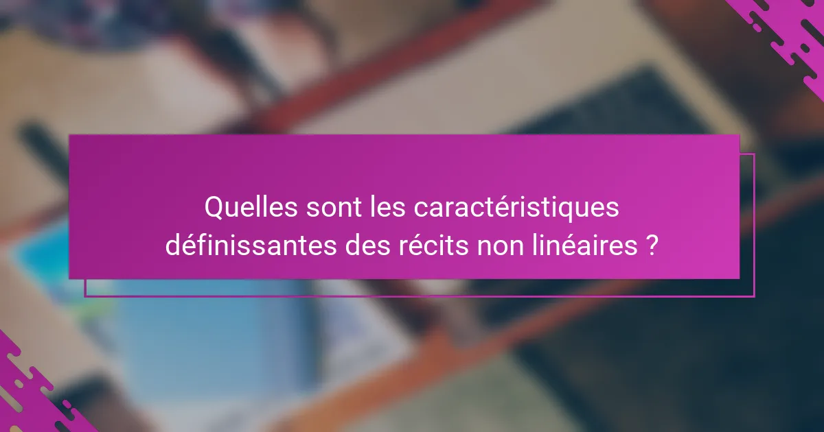 Quelles sont les caractéristiques définissantes des récits non linéaires ?
