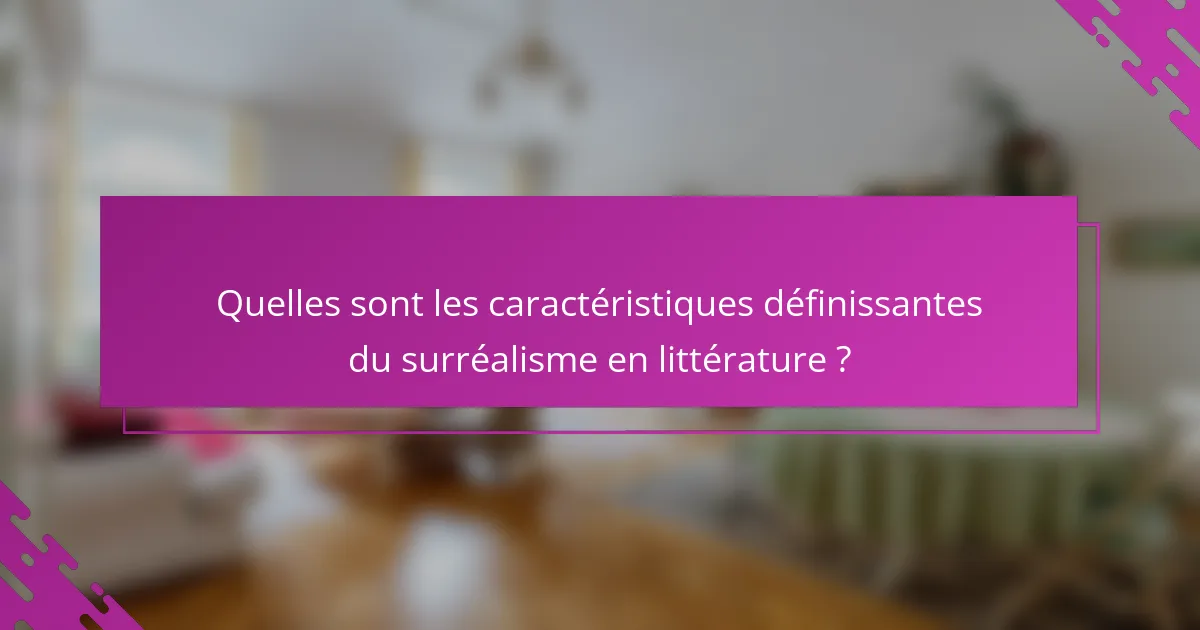 Quelles sont les caractéristiques définissantes du surréalisme en littérature ?