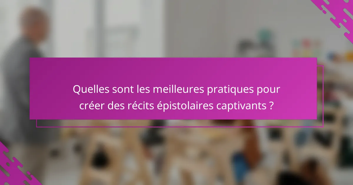 Quelles sont les meilleures pratiques pour créer des récits épistolaires captivants ?