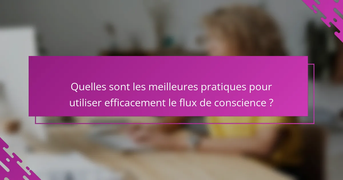 Quelles sont les meilleures pratiques pour utiliser efficacement le flux de conscience ?