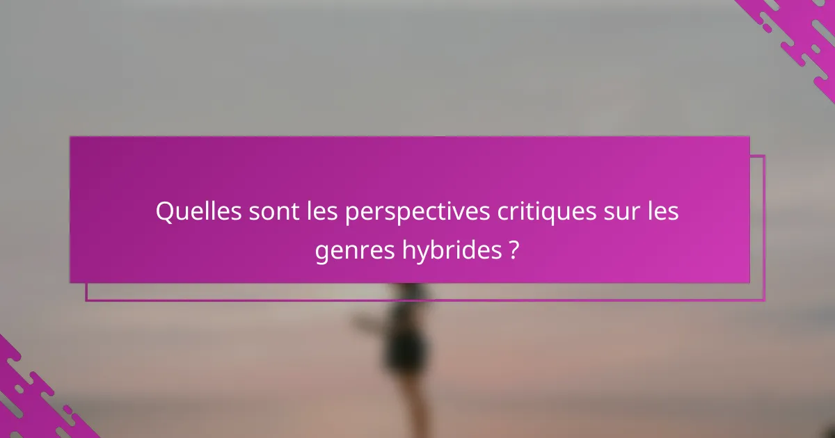 Quelles sont les perspectives critiques sur les genres hybrides ?