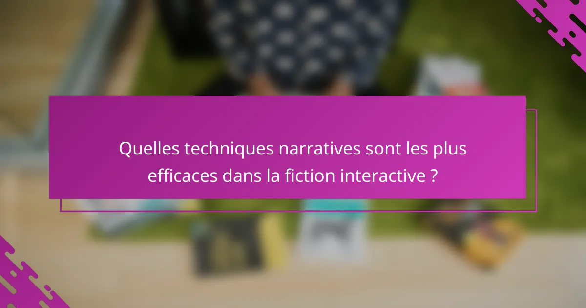 Quelles techniques narratives sont les plus efficaces dans la fiction interactive ?