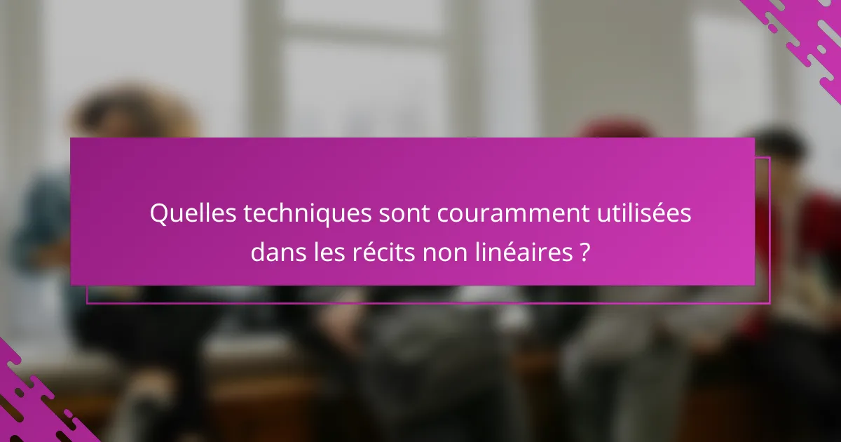 Quelles techniques sont couramment utilisées dans les récits non linéaires ?