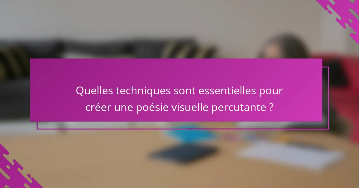 Quelles techniques sont essentielles pour créer une poésie visuelle percutante ?