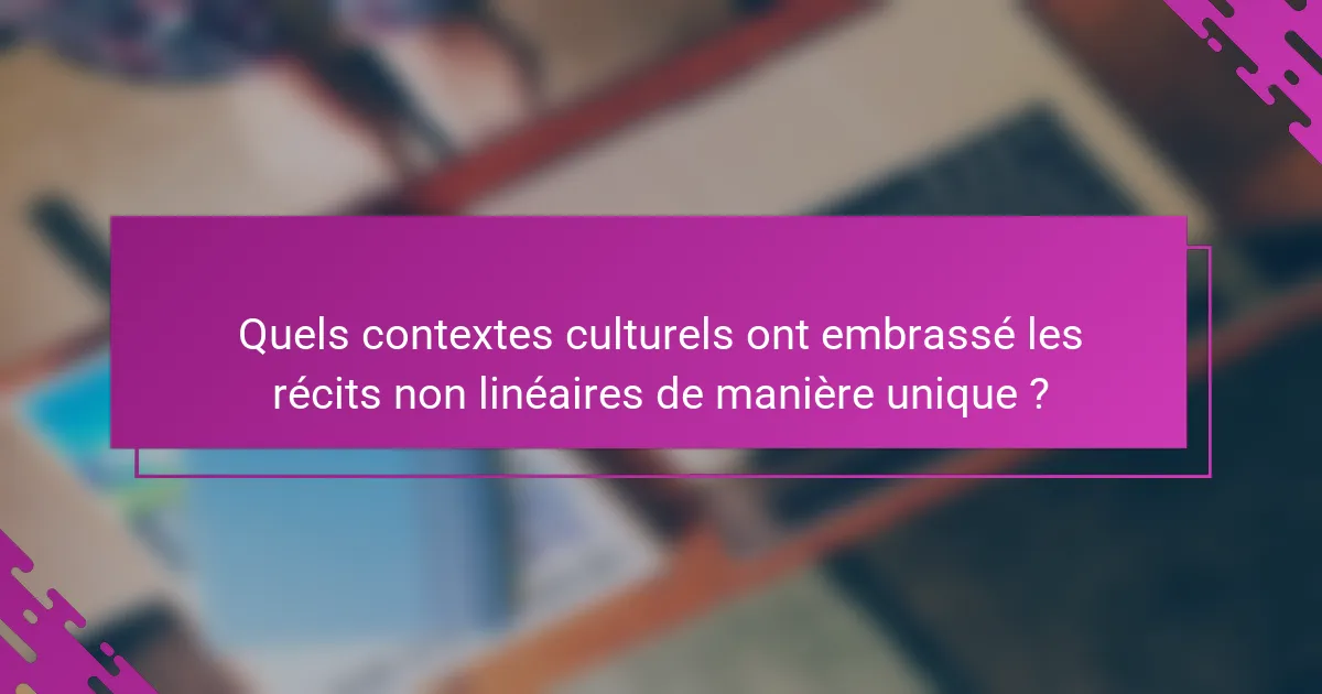 Quels contextes culturels ont embrassé les récits non linéaires de manière unique ?
