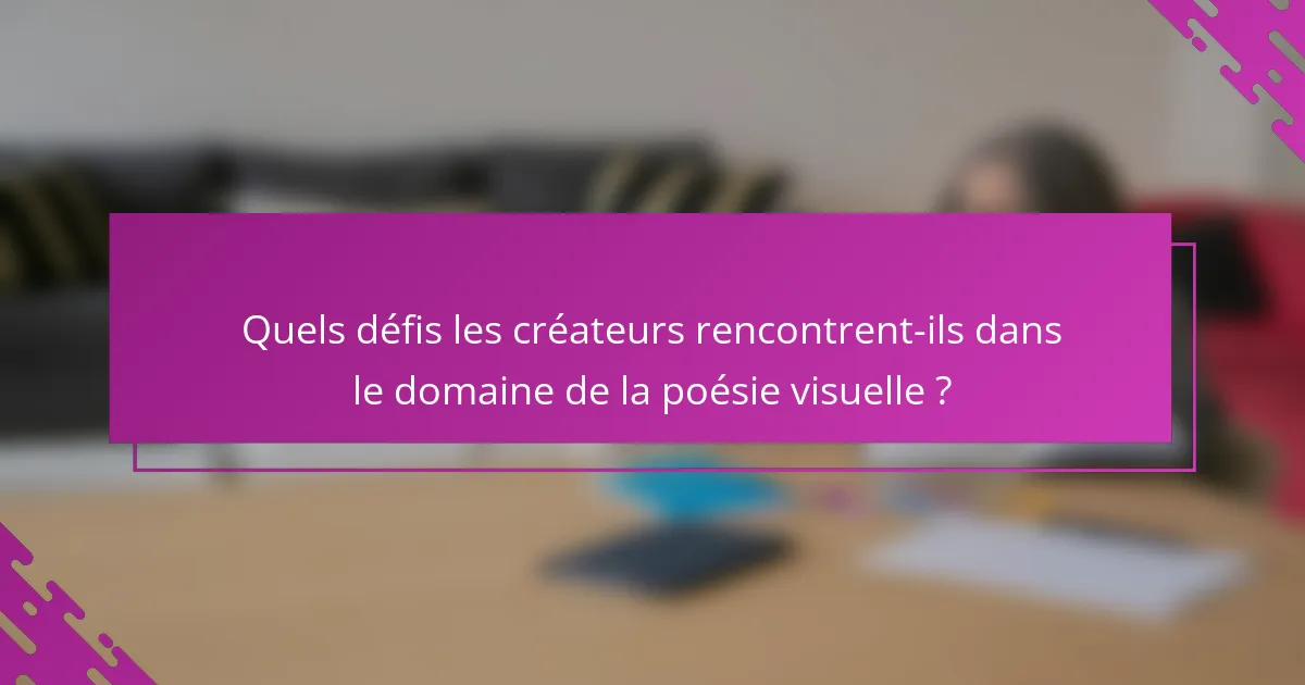 Quels défis les créateurs rencontrent-ils dans le domaine de la poésie visuelle ?