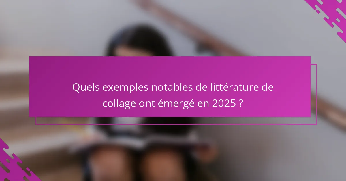 Quels exemples notables de littérature de collage ont émergé en 2025 ?