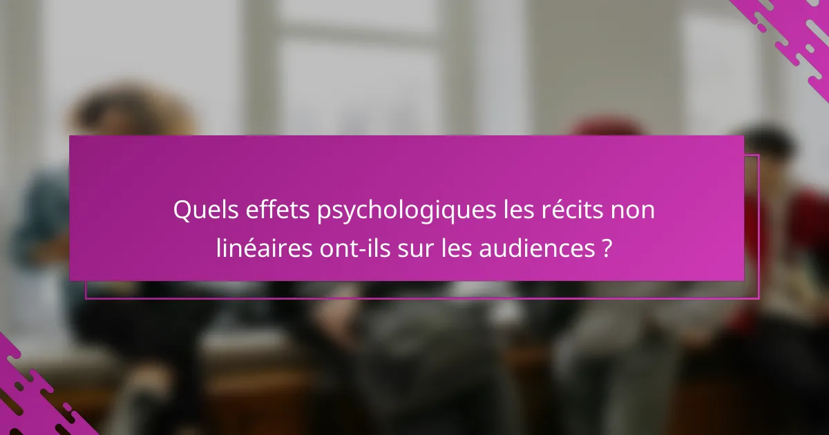 Quels effets psychologiques les récits non linéaires ont-ils sur les audiences ?