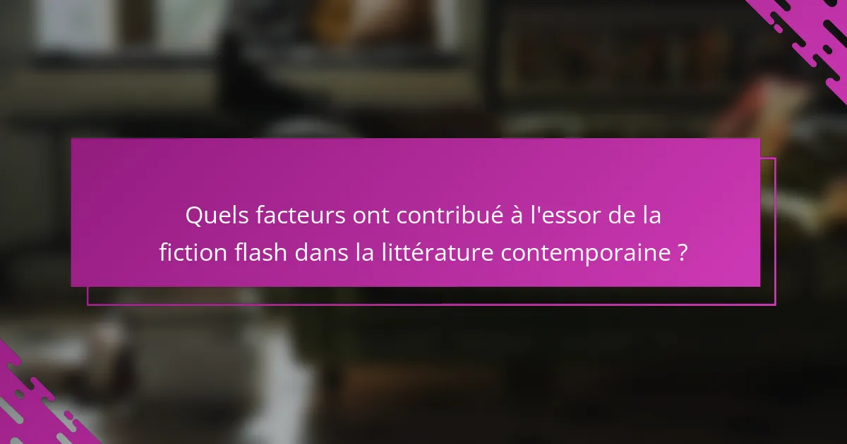 Quels facteurs ont contribué à l'essor de la fiction flash dans la littérature contemporaine ?