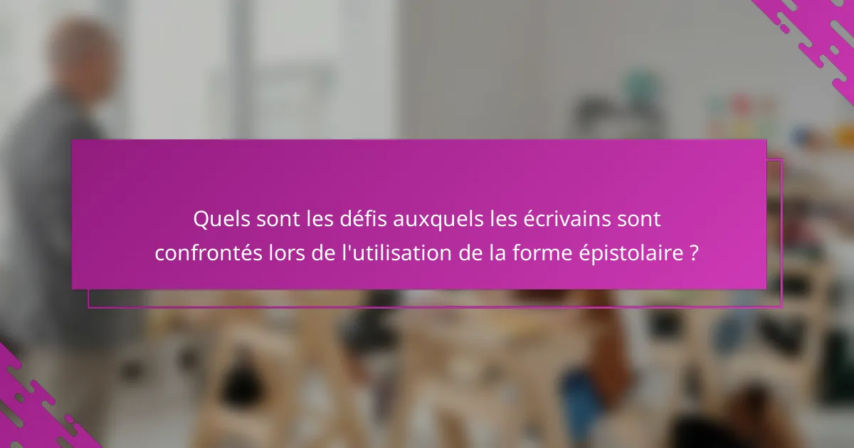 Quels sont les défis auxquels les écrivains sont confrontés lors de l'utilisation de la forme épistolaire ?