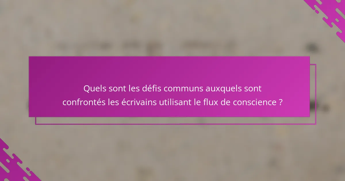 Quels sont les défis communs auxquels sont confrontés les écrivains utilisant le flux de conscience ?