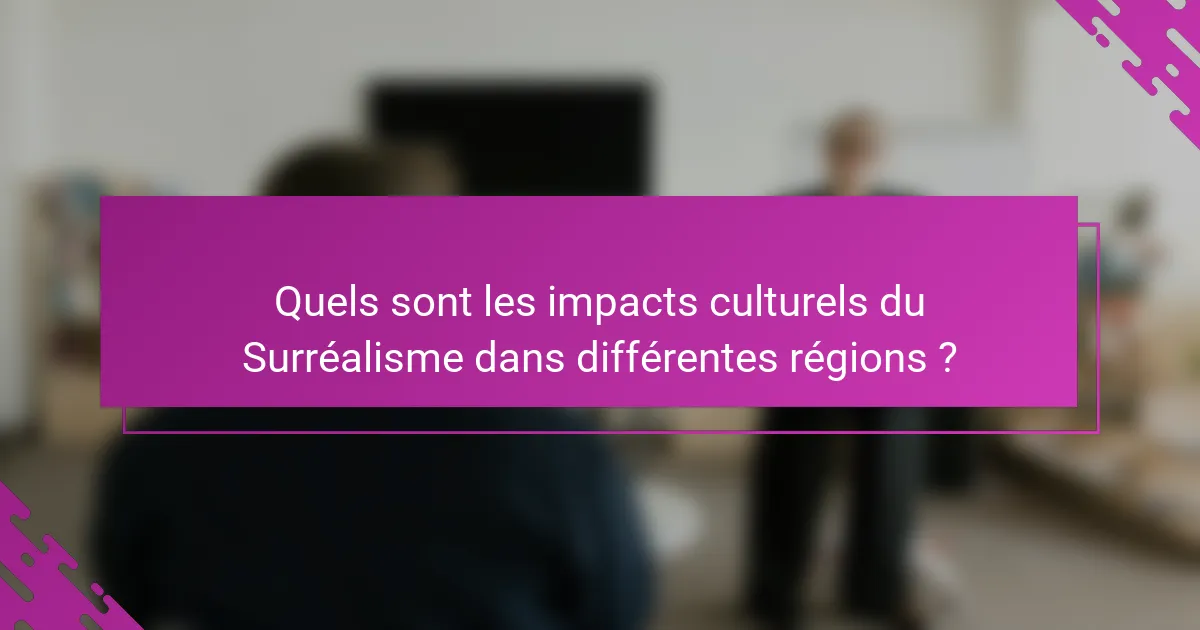 Quels sont les impacts culturels du Surréalisme dans différentes régions ?