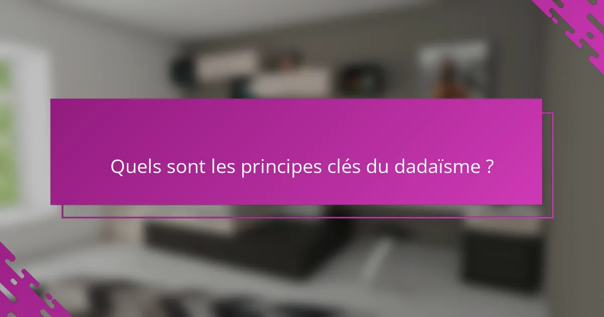 Quels sont les principes clés du dadaïsme ?